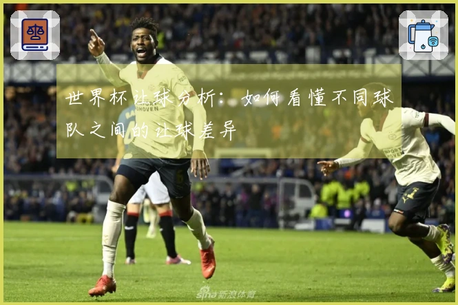 世界杯让球分析：如何看懂不同球队之间的让球差异